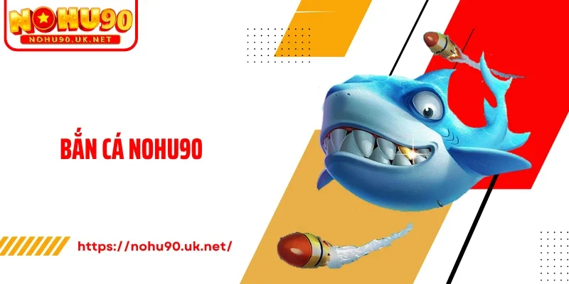 Bắn Cá Nohu90: Đồ Họa Sống Động, Lối Chơi Đầy Cuốn Hút
