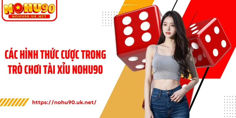 Các hình thức cược trong trò chơi tài xỉu Nohu90