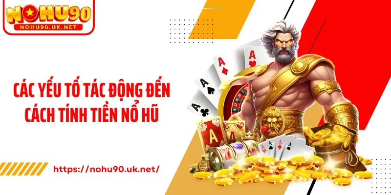 Các yếu tố tác động đến cách tính tiền nổ hũ