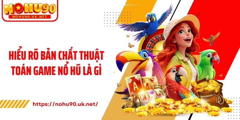Hiểu rõ bản chất thuật toán game nổ hũ là gì