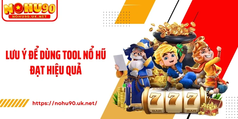 Lưu ý để dùng tool nổ hũ đạt hiệu quả